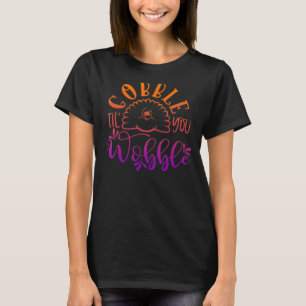 Gobble Til You Wobble  Thanksgiving Day 5 T-Shirt