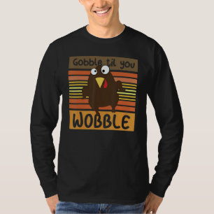 Gobble Til You Wobble  Thanksgiving Day 6 T-Shirt