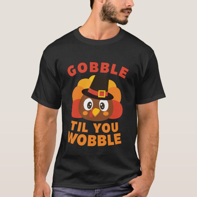 Gobble Til You Wobble Thanksgiving Day T-Shirt (Front)