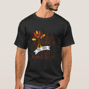 Gobble Til You Wobble Thanksgiving Day T-Shirt