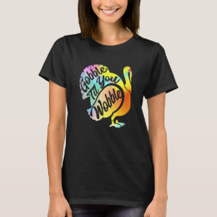Gobble Til You Wobble Thanksgiving & Turkey Day    T-Shirt