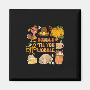 Gobble Til You Wobble Thanksgiving Turkey Men Wome Magnet