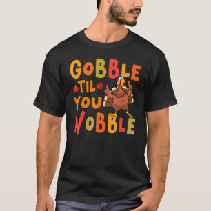 Gobble Til You Wobble  Thanksgiving Turkey T-Shirt
