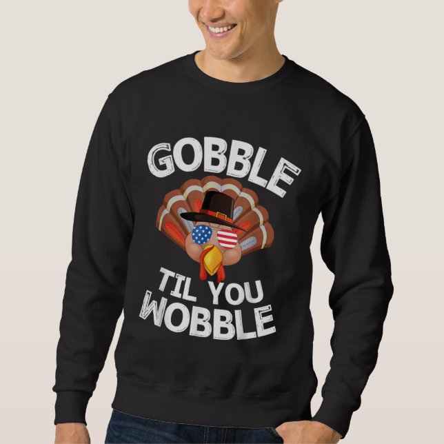 Gobble Til You Wobble Thanksgiving Turkey USA Sung Sweatshirt (Front)