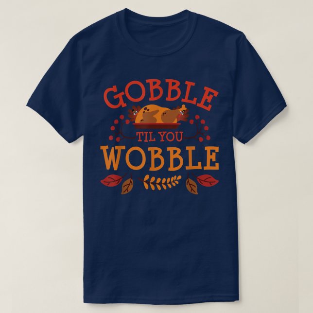Gobble Til You Wobble Turkey Day Fall Thanksgiving T-Shirt (Design Front)