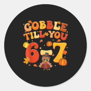 Gobble Till You 6 7 Turkey 6 7 Meme Six Seven Than Classic Round Sticker
