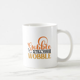 Gobble Till You Wobble Coffee Mug