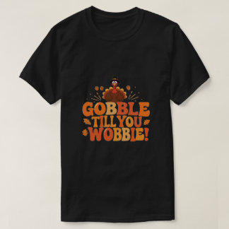 Gobble Till You Wobble Funny Thanksgiving TS T-Shirt