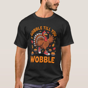 Gobble Till You Wobble Funny Turkey Dance Thanksgi T-Shirt