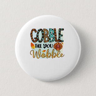 Gobble Till you Wobble Graphic Shirt Thanksgiving  6 Cm Round Badge