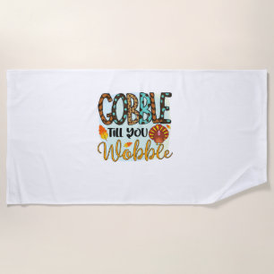 Gobble Till you Wobble Graphic Shirt Thanksgiving Beach Towel