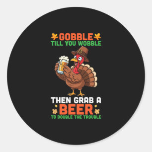 Gobble Till You Wobble Then Grab A Beer Funny Than Classic Round Sticker