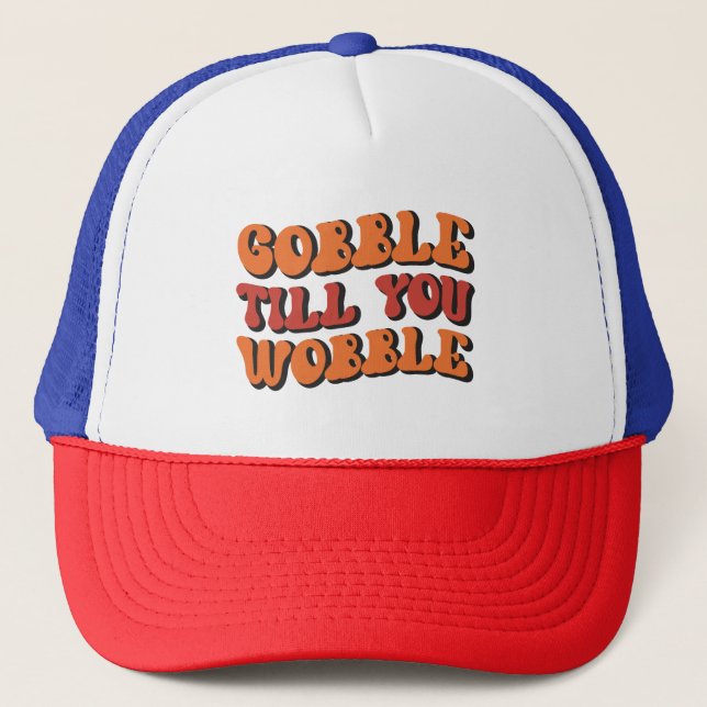 Gobble Till You Wobble Trucker Hat (Front)