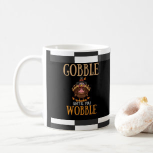 Gobble until you wobble funny Thanksgiving Coffee Mug