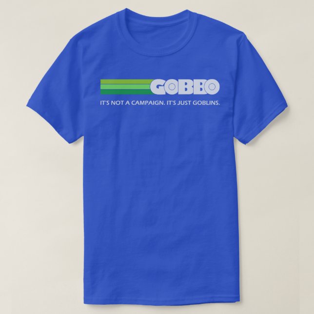 GOBBO Its not a campaign Its just goblins T-Shirt (Design Front)
