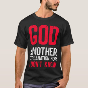 God Another Explanation For I Don't Know  Atheist  T-Shirt