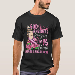God Answers Prayers I'm 15 Years Breast Cancer Fre T-Shirt