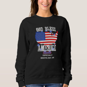 God Bless America Especially Bristol Bay AK US Sta Sweatshirt