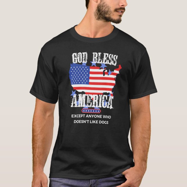God Bless America Except Anyone Who Doesn't Like D T-Shirt (Front)