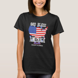 God Bless America Except Florida Sarcasm Joke T-Shirt