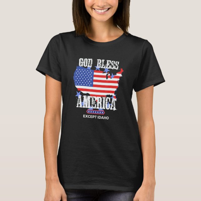 God Bless America Except Idaho Sarcasm Joke T-Shirt (Front)