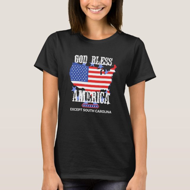 God Bless America Except South Carolina Sarcasm Jo T-Shirt (Front)