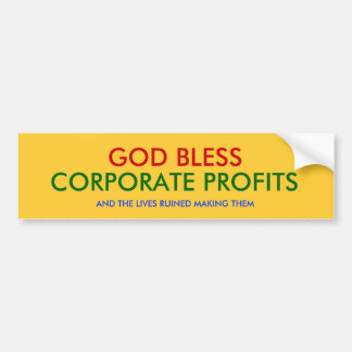 GOD BLESS, CORPORATE PROFITS, AND THE LIVES RUI... BUMPER STICKER
