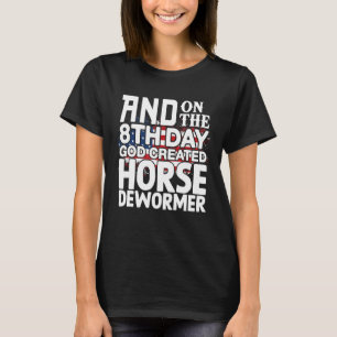 God Created Horse Dewormer Dark Humour Sarcastic W T-Shirt