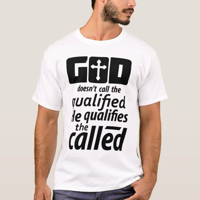 God Doesn't Call The Qualified He Qualifies The Ca T-Shirt (Front)