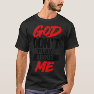 God Don't Play About Me Christian Faith Quote T-Shirt
