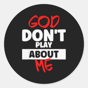 God Dont Play About Me  Classic Round Sticker