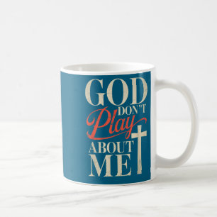 God dont play about me coffee mug