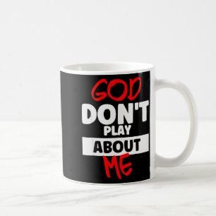 God Dont Play About Me Coffee Mug