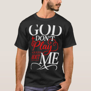 God Dont Play About Me Inspirational Faith  T-Shirt