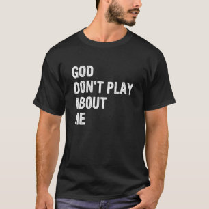 God Don't Play About Me Quote T-Shirt
