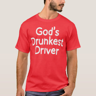 God Drunkest Driver Funny Driver Funny Meme God Dr T-Shirt