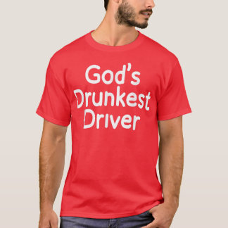 God Drunkest Driver Funny Driver Funny Meme God Dr T-Shirt