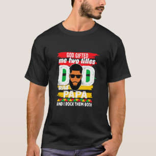 God Ed Me Two Titles Black Dad And Papa Happy Fath T-Shirt