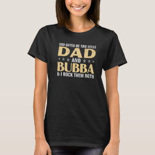 God Ed Me Two Titles Dad And Bubba & I Rock Them B T-Shirt