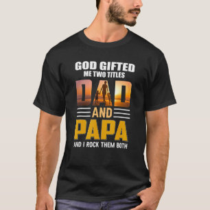 God Ed Me Two Titles Dad And Papa Father Day Dad T-Shirt