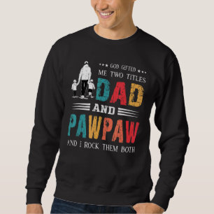 God Ed Me Two Titles Dad And Pawpaw Father's Day Sweatshirt