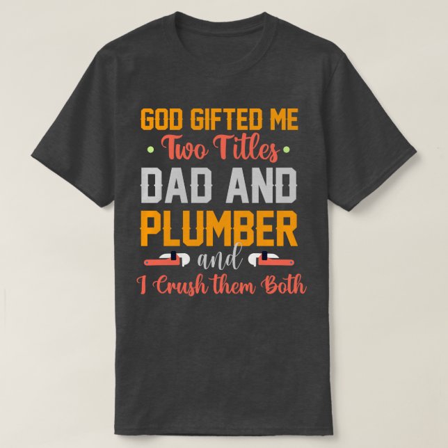 God Ed Me Two Titles Dad And Plumber  T-Shirt (Design Front)