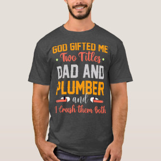 God Ed Me Two Titles Dad And Plumber T-Shirt