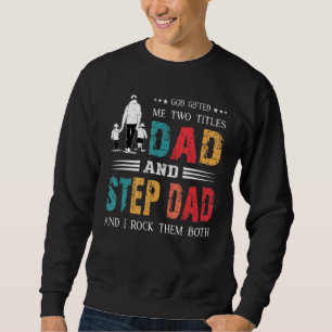 God Ed Me Two Titles Dad And Step Dad  Father's Da Sweatshirt