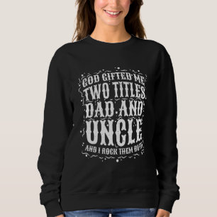 God Ed Me Two Titles Dad And Uncle And I Rock Them Sweatshirt