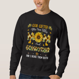 God Ed Me Two Titles Mum And Godmother Happy Mothe Sweatshirt