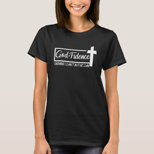 God Fidence Knowing I Can't But He Can Christian R T-Shirt (Front)