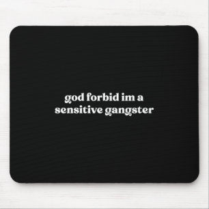 God Forbid Im A Sensitive Gangster  Mouse Pad