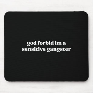 God Forbid I'm A Sensitive Gangster  Mouse Pad