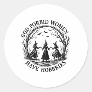 God Forbid Women Have Hobbies Classic Round Sticker